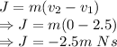 J=m(v_2-v_1)\\\Rightarrow J=m(0-2.5)\\\Rightarrow J=-2.5m\ Ns