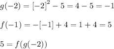 g(-2) = {[-2]}^{2} - 5 = 4 - 5 = -1 \\ \\ f(-1) = -[-1] + 4 = 1 + 4 = 5 \\ \\ 5 = f(g(-2))