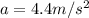 a = 4.4 m/s^2