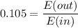 0.105=\dfrac{E(out)}{E(in)}