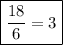 \boxed {\frac{18}{6} =  3 }