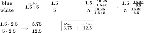 \bf \cfrac{blue}{white}\qquad \stackrel{ratio}{1.5:5}\qquad \cfrac{1.5}{5}~\hspace{5em}\cfrac{1.5\cdot \frac{16.25}{1.5+5}}{5\cdot \frac{16.25}{1.5+5}}\implies \cfrac{1.5\cdot \frac{16.25}{6.5}}{5\cdot \frac{16.25}{6.5}} \\\\\\ \cfrac{1.5\cdot 2.5}{5\cdot 2.5}\implies \cfrac{3.75}{12.5}\qquad \qquad \boxed{\stackrel{blue}{3.75}~:~\stackrel{white}{12.5}}