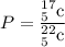 P=\dfrac{_{5}^{17}\textrm{c}}{_{5}^{22}\textrm{c}}