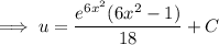 \implies u=\dfrac{e^{6x^2}(6x^2-1)}{18}+C