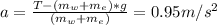 a=\frac{T-(m_w+m_e)*g}{(m_w+m_e)} =0.95m/s^2