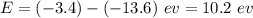 E=(-3.4) - (-13.6)\ ev=10.2\ ev