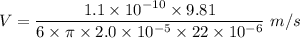 V=\dfrac{1.1\times 10^{-10}\times 9.81}{6\times \pi \times 2.0\times 10^{-5}\times 22\times 10^{-6}}\ m/s