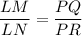 \dfrac{LM}{LN}=\dfrac{PQ}{PR}