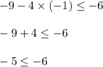 -9-4\times (-1)\leq -6\\\\-9+4\leq -6\\\\-5\leq -6