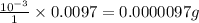 \frac{10^{-3}}{1}\times 0.0097=0.0000097g