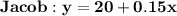 \mathbf{Jacob: y = 20 + 0.15x}