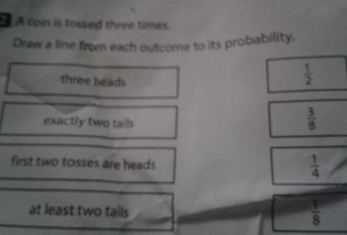 Acoin is tossed three times. draw a line from each out come to its probability