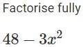 Factorise fully and show working out (3)