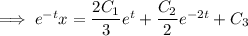 \implies e^{-t}x=\dfrac{2C_1}3e^t+\dfrac{C_2}2e^{-2t}+C_3