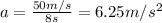 a=\frac{50m/s}{8s}=6.25m/s^2