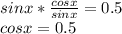 sinx*\frac{cosx}{sinx}=0.5\\ cosx=0.5