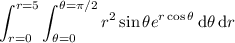 \displaystyle\int_{r=0}^{r=5}\int_{\theta=0}^{\theta=\pi/2}r^2\sin\theta e^{r\cos\theta}\,\mathrm d\theta\,\mathrm dr