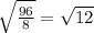 \sqrt{\frac{96}{8}}=\sqrt{12}