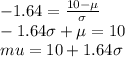 -1.64=\frac{10-\mu}{\sigma}\\-1.64\sigma+\mu=10\\mu=10+1.64\sigma\\