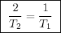 \boxed{ \ \frac{2}{T_2} = \frac{1}{T_1} \ }