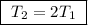 \boxed{ \ T_2 = 2T_1 \ }