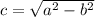c=\sqrt{a^{2}-b^{2}}