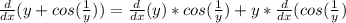 \frac{d}{dx}(y+cos(\frac{1}{y}))=\frac{d}{dx}(y)*cos(\frac{1}{y})+y*\frac{d}{dx}(cos(\frac{1}{y})