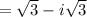 =\sqrt{3} -i\sqrt{3}