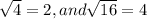 \sqrt{4}=2,and\sqrt{16}=4