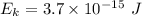 E_k=3.7\times 10^{-15}\ J