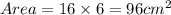 Area =16 \times 6 = 96 {cm}^{2}