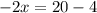 - 2x = 20 - 4