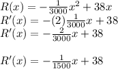 R(x)=-\frac{1}{3000} x^2+38x\\R'(x)=-(2)\frac{1}{3000} x+38\\R'(x)=-\frac{2}{3000} x+38\\\\R'(x)=-\frac{1}{1500} x+38\\\\