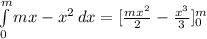 \int\limits^m_0 {mx-x^2} \, dx =[\frac{mx^2}{2}-\frac{x^3}{3}]^m_0