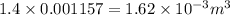 1.4\times 0.001157 = 1.62\times 10^{- 3} m^{3}