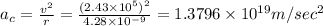 a_c=\frac{v^2}{r}=\frac{(2.43\times 10^5)^2}{4.28\times 10^{-9}}=1.3796\times 10^{19}m/sec^2