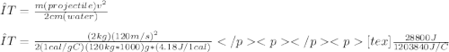 ΔT=\frac{m(projectile)v^{2} }{2cm(water)} \\\\ΔT=\frac{(2kg)(120 m/s)^{2} }{2(1cal/gC)(120 kg* 1000)g*(4.18 J/1 cal)} <img src=