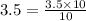 3.5=\frac{3.5\times 10}{10}