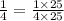 \frac{1}{4} =\frac{1\times 25}{4\times 25}