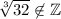 \sqrt[3]{32}\not\in\mathbb Z