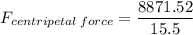 F_{centripetal\:force} = \dfrac{8871.52}{15.5}