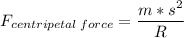 F_{centripetal\:force} = \dfrac{m*s^2}{R}