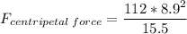 F_{centripetal\:force} = \dfrac{112*8.9^2}{15.5}