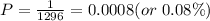 P=\frac{1}{1296}=0.0008 (or \  0.08\%)