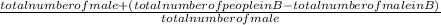 \frac{total number of male + (total number of people in B - total number of male in B)}{total number of male}