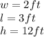 w= 2ft\\l=3ft\\h=12ft