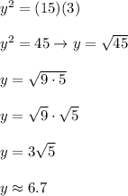 y^2=(15)(3)\\\\y^2=45\to y=\sqrt{45}\\\\y=\sqrt{9\cdot5}\\\\y=\sqrt9\cdot\sqrt5\\\\y=3\sqrt5\\\\y\approx6.7