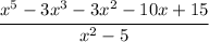 \cfrac{x^5-3x^3-3x^2-10x+15}{x^2-5}