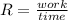 R = \frac{work}{time}