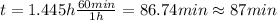 t=1.445 h \frac{60min}{1 h}=86.74 min \approx 87 min